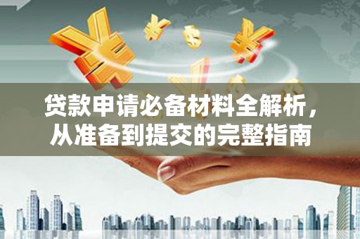 遂宁贷款申请必备材料全解析，从准备到提交的完整指南