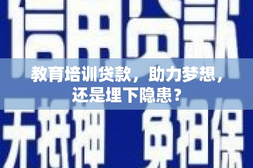 遂宁教育培训贷款，助力梦想，还是埋下隐患？