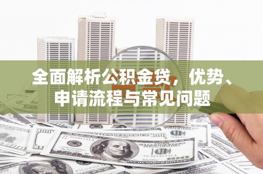 遂宁全面解析公积金贷，优势、申请流程与常见问题