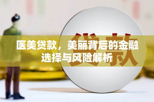 遂宁医美贷款，美丽背后的金融选择与风险解析