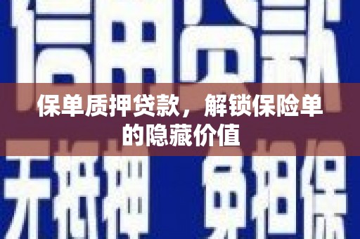 遂宁保单质押贷款，解锁保险单的隐藏价值