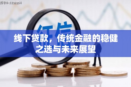 遂宁线下贷款，传统金融的稳健之选与未来展望