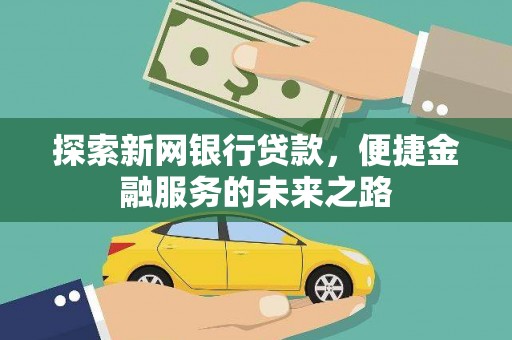 遂宁探索新网银行贷款，便捷金融服务的未来之路