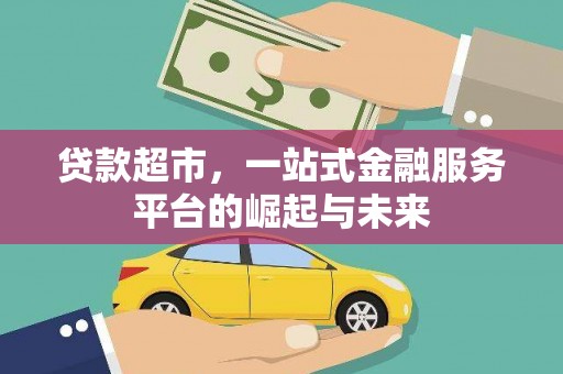 遂宁贷款超市，一站式金融服务平台的崛起与未来