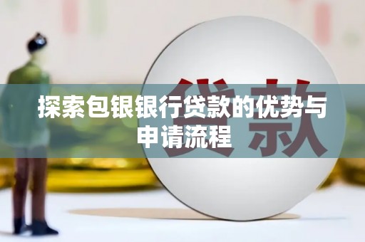 遂宁探索包银银行贷款的优势与申请流程