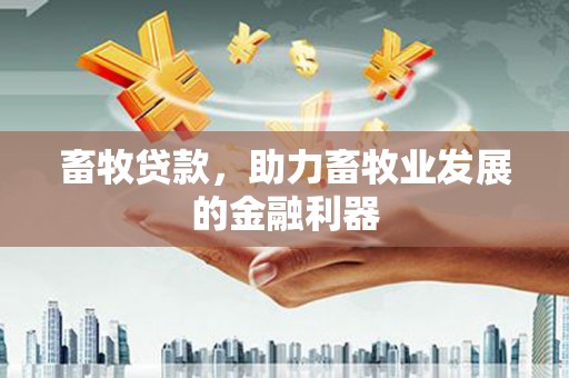 遂宁畜牧贷款，助力畜牧业发展的金融利器