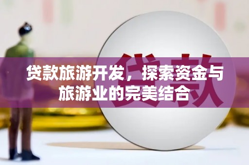 遂宁贷款旅游开发，探索资金与旅游业的完美结合