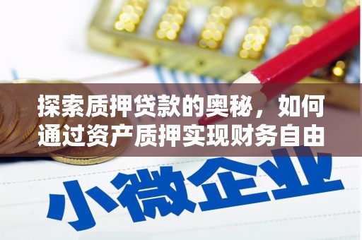遂宁探索质押贷款的奥秘，如何通过资产质押实现财务自由