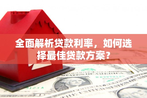 遂宁全面解析贷款利率，如何选择最佳贷款方案？