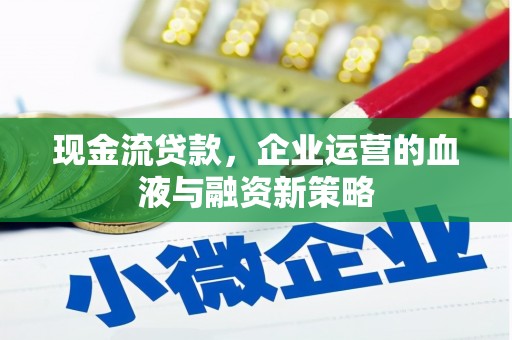 遂宁现金流贷款，企业运营的血液与融资新策略