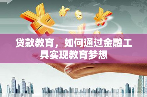 遂宁贷款教育，如何通过金融工具实现教育梦想
