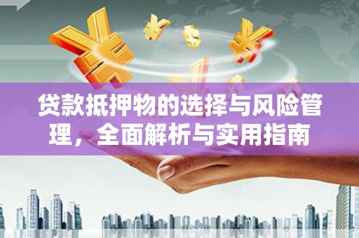 遂宁贷款抵押物的选择与风险管理，全面解析与实用指南
