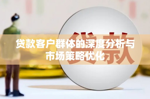 遂宁贷款客户群体的深度分析与市场策略优化