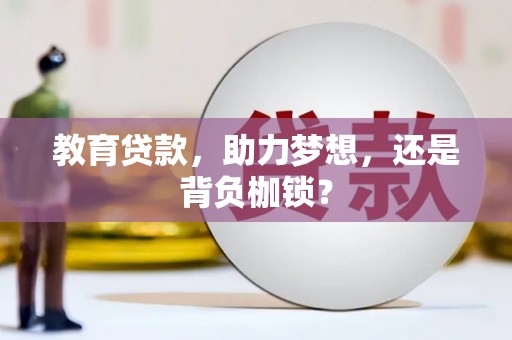 遂宁教育贷款，助力梦想，还是背负枷锁？