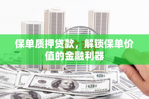 遂宁保单质押贷款，解锁保单价值的金融利器
