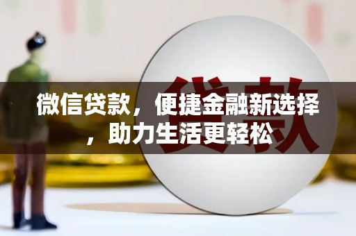遂宁微信贷款，便捷金融新选择，助力生活更轻松