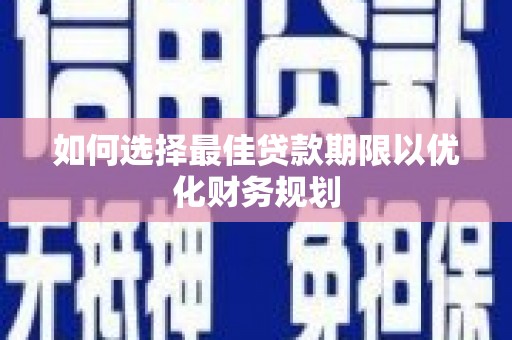 遂宁如何选择最佳贷款期限以优化财务规划