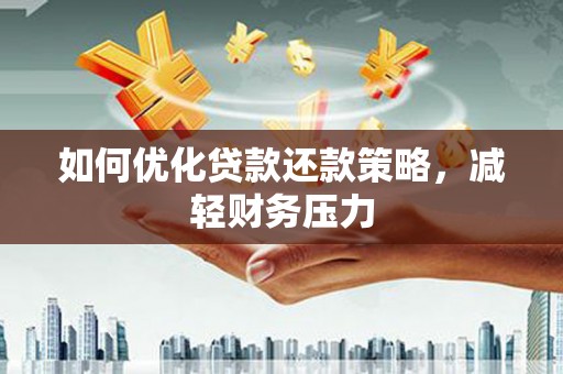 遂宁如何优化贷款还款策略，减轻财务压力