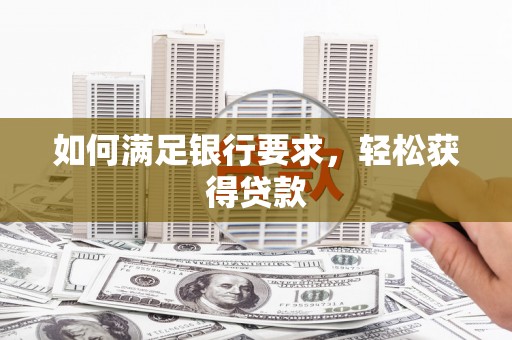遂宁如何满足银行要求，轻松获得贷款