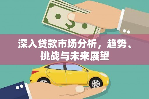 遂宁深入贷款市场分析，趋势、挑战与未来展望