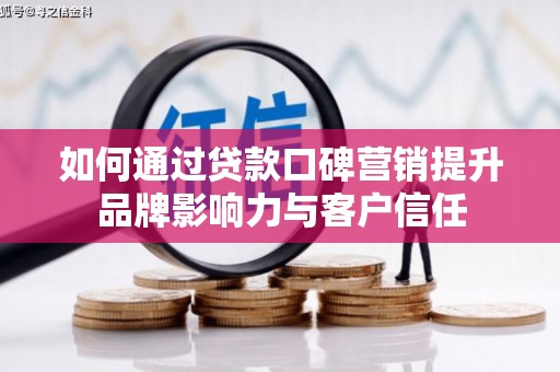 遂宁如何通过贷款口碑营销提升品牌影响力与客户信任