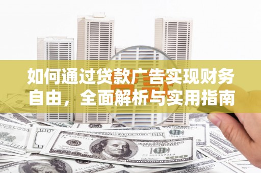 遂宁如何通过贷款广告实现财务自由，全面解析与实用指南