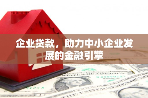 遂宁企业贷款，助力中小企业发展的金融引擎