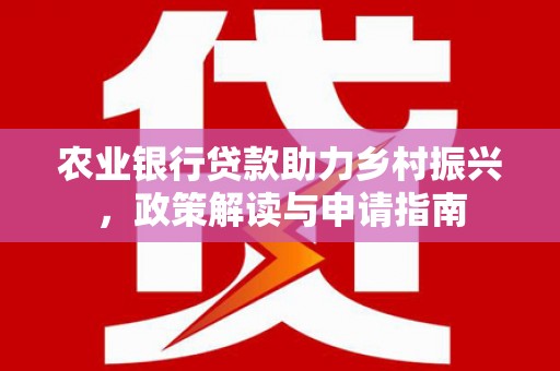 遂宁农业银行贷款助力乡村振兴，政策解读与申请指南