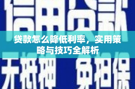 遂宁贷款怎么降低利率，实用策略与技巧全解析