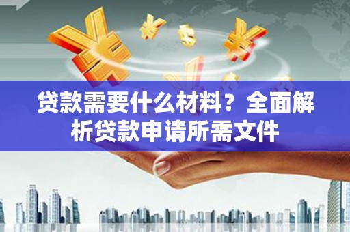 遂宁贷款需要什么材料？全面解析贷款申请所需文件