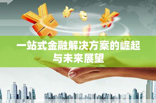 遂宁一站式金融解决方案的崛起与未来展望