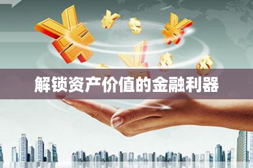 遂宁解锁资产价值的金融利器