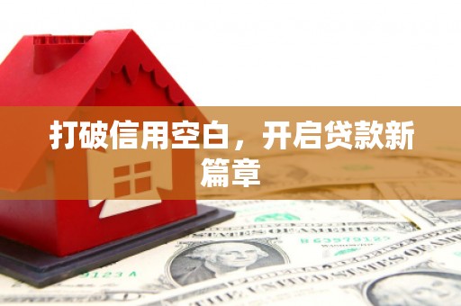 遂宁打破信用空白，开启贷款新篇章
