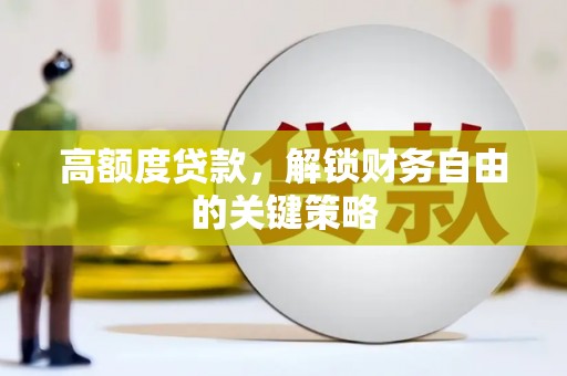 遂宁高额度贷款，解锁财务自由的关键策略